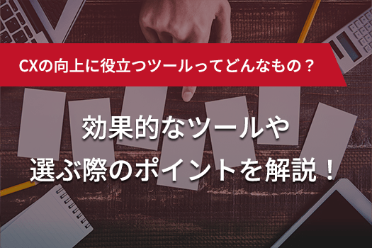 CXの向上に役立つツールってどんなもの？　効果的なツールや選ぶ際のポイントを解説！